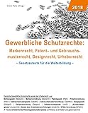 Gewerbliche Schutzrechte: Markenrecht, Patent- und Gebrauchsmusterrecht, Designrecht, Urheberrecht:...